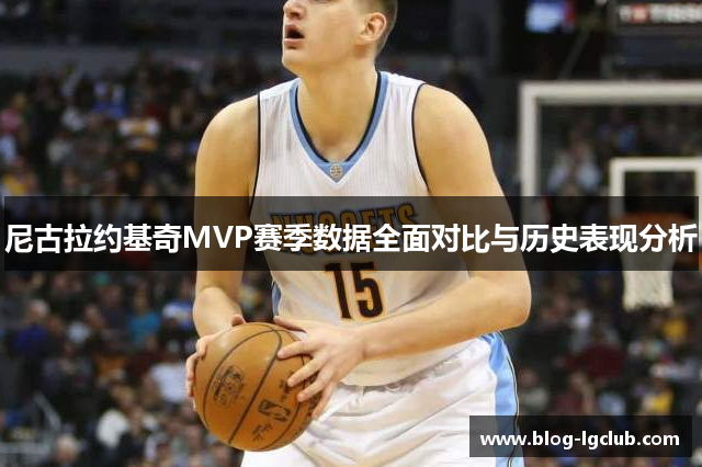 尼古拉约基奇MVP赛季数据全面对比与历史表现分析
