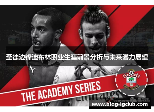 圣徒边锋迪布林职业生涯前景分析与未来潜力展望 圣徒边锋迪布林职业生涯前景分析与未来潜力展望