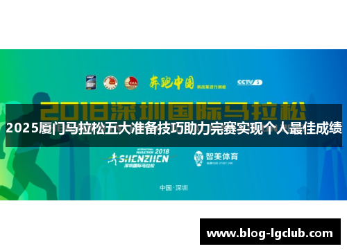 2025厦门马拉松五大准备技巧助力完赛实现个人最佳成绩 2025厦门马拉松五大准备技巧助力完赛实现个人最佳成绩