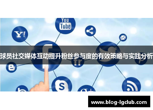 球员社交媒体互动提升粉丝参与度的有效策略与实践分析