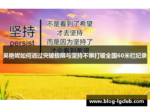 吴艳妮如何通过突破极限与坚持不懈打破全国60米栏纪录 吴艳妮如何通过突破极限与坚持不懈打破全国60米栏纪录