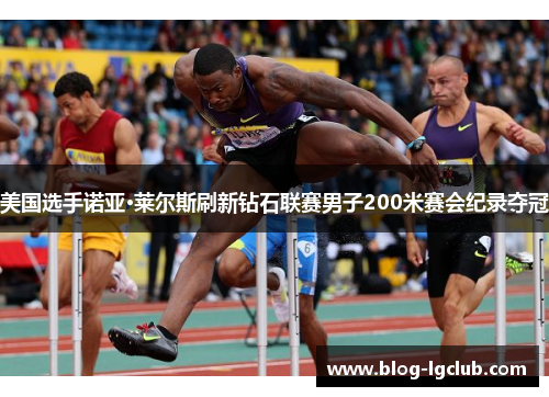 美国选手诺亚·莱尔斯刷新钻石联赛男子200米赛会纪录夺冠