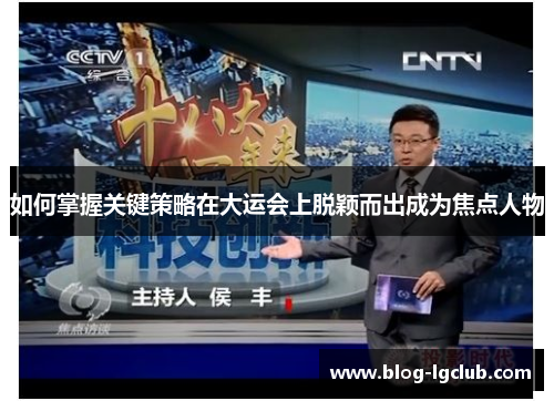 如何掌握关键策略在大运会上脱颖而出成为焦点人物