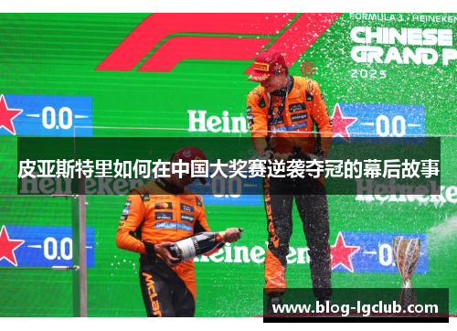 皮亚斯特里如何在中国大奖赛逆袭夺冠的幕后故事 皮亚斯特里如何在中国大奖赛逆袭夺冠的幕后故事