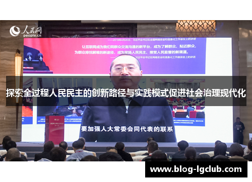 探索全过程人民民主的创新路径与实践模式促进社会治理现代化 探索全过程人民民主的创新路径与实践模式促进社会治理现代化