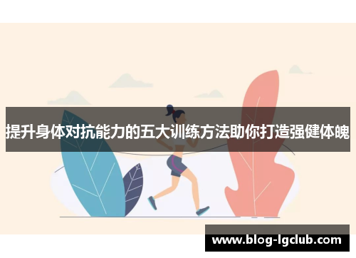 提升身体对抗能力的五大训练方法助你打造强健体魄