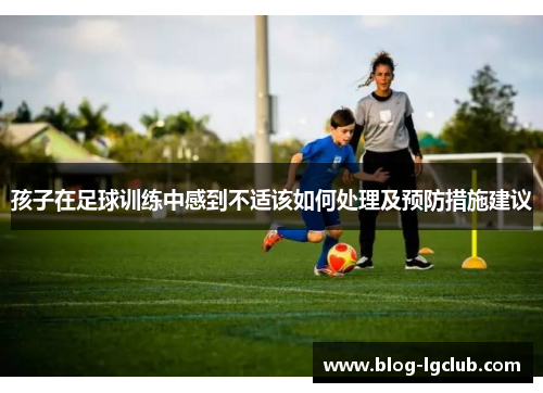 孩子在足球训练中感到不适该如何处理及预防措施建议