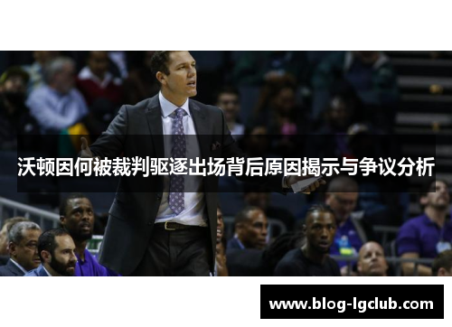 沃顿因何被裁判驱逐出场背后原因揭示与争议分析