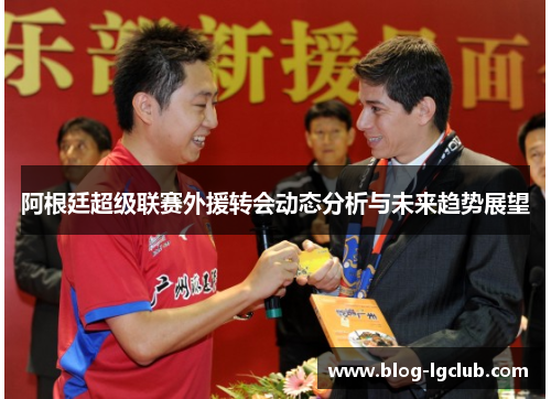 阿根廷超级联赛外援转会动态分析与未来趋势展望 阿根廷超级联赛外援转会动态分析与未来趋势展望