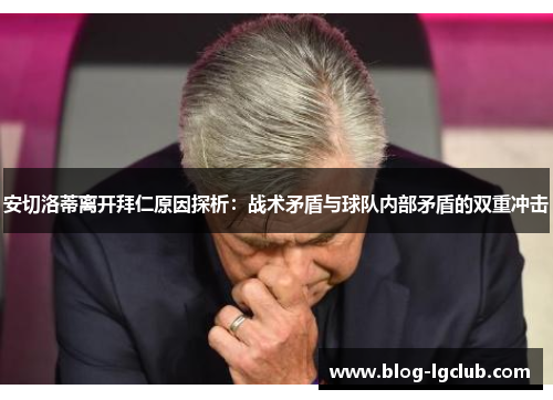 安切洛蒂离开拜仁原因探析：战术矛盾与球队内部矛盾的双重冲击