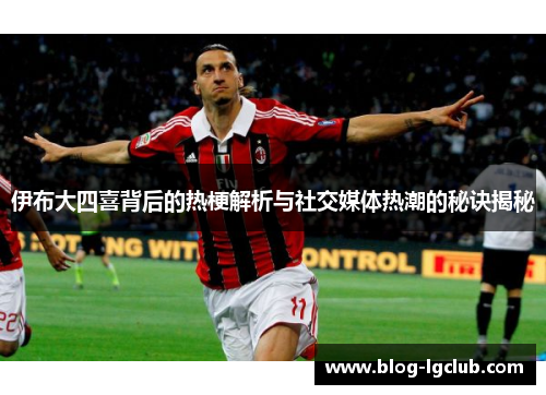 伊布大四喜背后的热梗解析与社交媒体热潮的秘诀揭秘