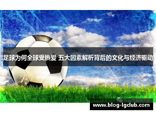 足球为何全球受热爱 五大因素解析背后的文化与经济驱动
