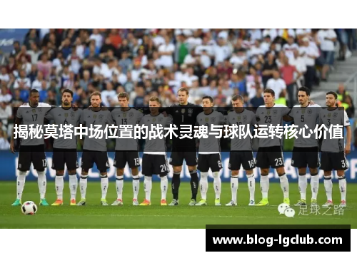 揭秘莫塔中场位置的战术灵魂与球队运转核心价值 揭秘莫塔中场位置的战术灵魂与球队运转核心价值